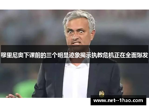 穆里尼奥下课前的三个明显迹象揭示执教危机正在全面爆发