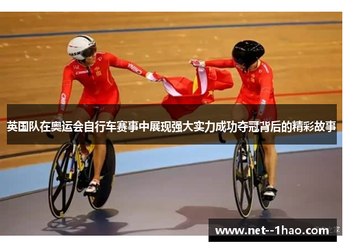 英国队在奥运会自行车赛事中展现强大实力成功夺冠背后的精彩故事