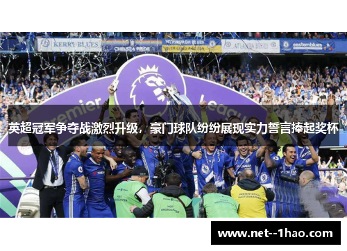 英超冠军争夺战激烈升级，豪门球队纷纷展现实力誓言捧起奖杯
