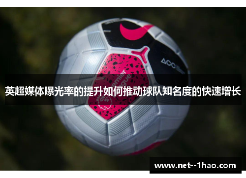 英超媒体曝光率的提升如何推动球队知名度的快速增长