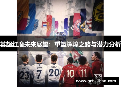 英超红魔未来展望：重塑辉煌之路与潜力分析