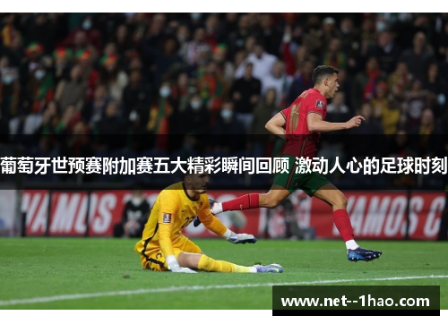 葡萄牙世预赛附加赛五大精彩瞬间回顾 激动人心的足球时刻