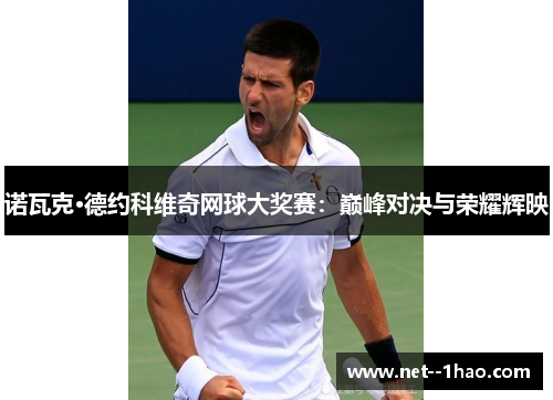 诺瓦克·德约科维奇网球大奖赛：巅峰对决与荣耀辉映