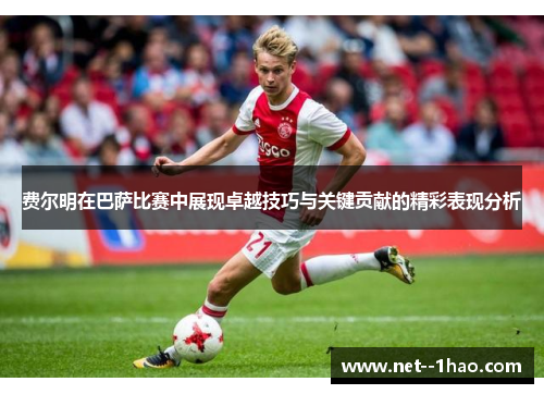 费尔明在巴萨比赛中展现卓越技巧与关键贡献的精彩表现分析