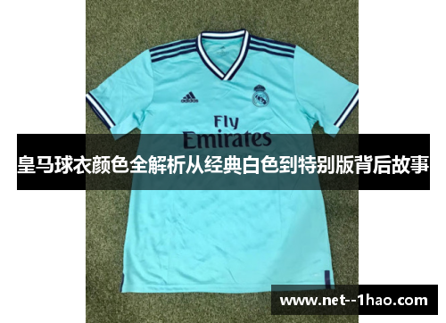 皇马球衣颜色全解析从经典白色到特别版背后故事