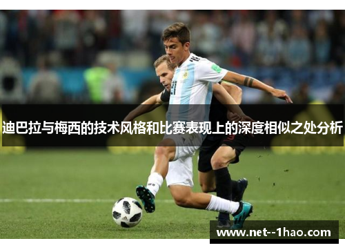 迪巴拉与梅西的技术风格和比赛表现上的深度相似之处分析
