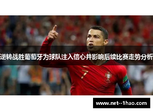 逆转战胜葡萄牙为球队注入信心并影响后续比赛走势分析 逆转战胜葡萄牙为球队注入信心并影响后续比赛走势分析