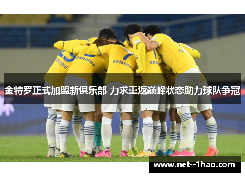 金特罗正式加盟新俱乐部 力求重返巅峰状态助力球队争冠