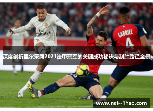 深度剖析里尔荣膺2021法甲冠军的关键成功秘诀与制胜路径全景