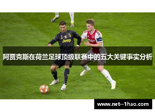 阿贾克斯在荷兰足球顶级联赛中的五大关键事实分析 阿贾克斯在荷兰足球顶级联赛中的五大关键事实分析