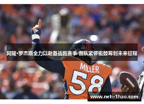 阿隆·罗杰斯全力以赴备战新赛季 各队紧锣密鼓筹划未来征程