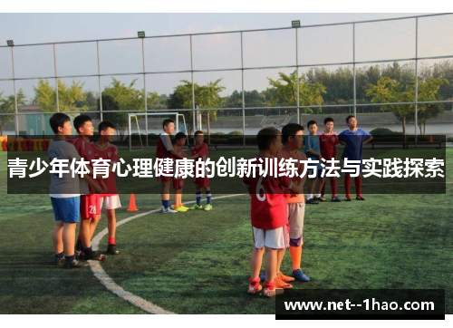青少年体育心理健康的创新训练方法与实践探索 青少年体育心理健康的创新训练方法与实践探索