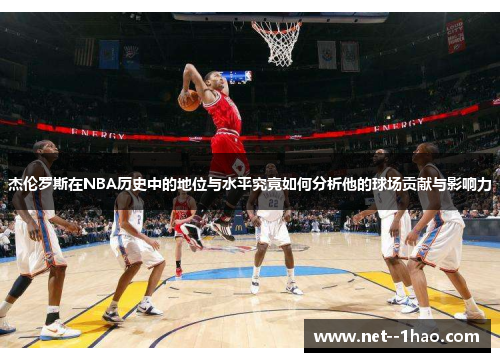 杰伦罗斯在NBA历史中的地位与水平究竟如何分析他的球场贡献与影响力 杰伦罗斯在NBA历史中的地位与水平究竟如何分析他的球场贡献与影响力