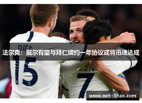 法尔克：戴尔有望与拜仁续约一年协议或将迅速达成