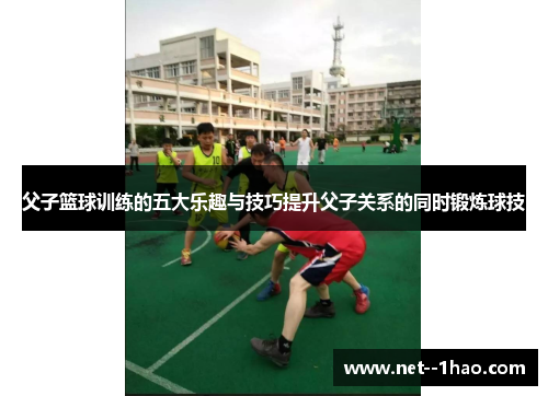 父子篮球训练的五大乐趣与技巧提升父子关系的同时锻炼球技