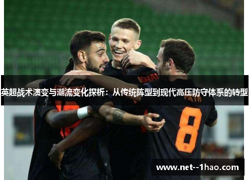 英超战术演变与潮流变化探析：从传统阵型到现代高压防守体系的转型