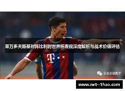 莱万多夫斯基对阵比利时世界杯表现深度解析与战术价值评估