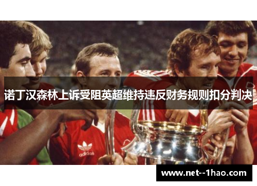 诺丁汉森林上诉受阻英超维持违反财务规则扣分判决