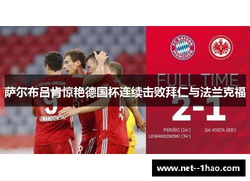 萨尔布吕肯惊艳德国杯连续击败拜仁与法兰克福 萨尔布吕肯惊艳德国杯连续击败拜仁与法兰克福